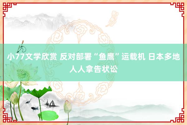 小77文学欣赏 反对部署“鱼鹰”运载机 日本多地人人拿告状讼